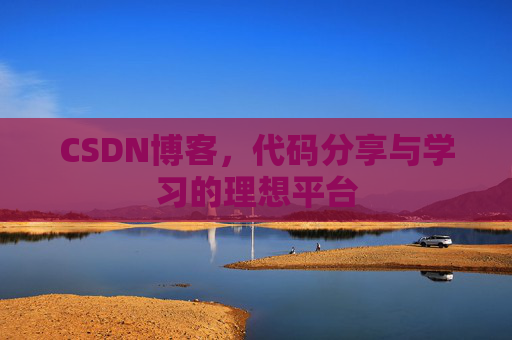 CSDN博客,代码分享与学习的理想平台
